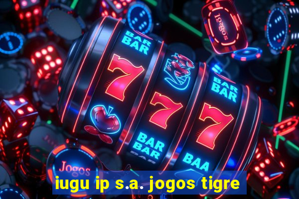 iugu ip s.a. jogos tigre